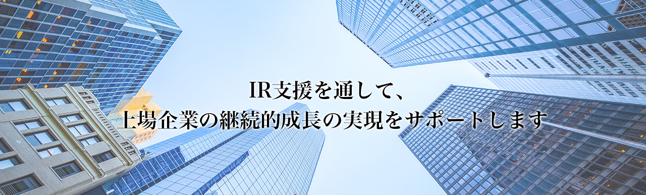 IR支援を通して、上場企業の継続的成長の実現をサポートします